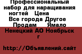 Профессиональный набор для наращивания ногтей › Цена ­ 3 000 - Все города Другое » Продам   . Ямало-Ненецкий АО,Ноябрьск г.